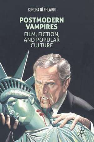 Postmodern Vampires: Film, Fiction, and Popular Culture de Sorcha Ní Fhlainn