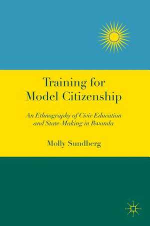 Training for Model Citizenship: An Ethnography of Civic Education and State-Making in Rwanda de Molly Sundberg