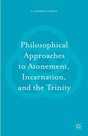 Philosophical Approaches to Atonement, Incarnation, and the Trinity de C. Stephen Layman