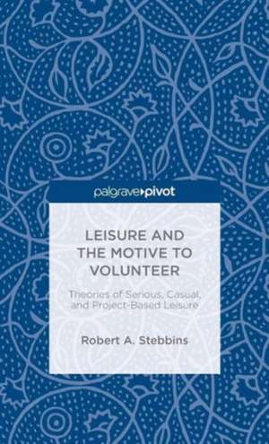 Leisure and the Motive to Volunteer: Theories of Serious, Casual, and Project-Based Leisure de Robert A. Stebbins