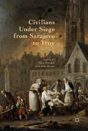 Civilians Under Siege from Sarajevo to Troy de Alex Dowdall