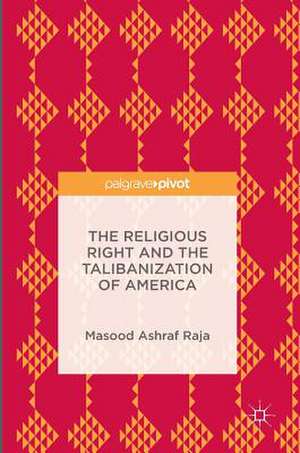 The Religious Right and the Talibanization of America de Masood Ashraf Raja