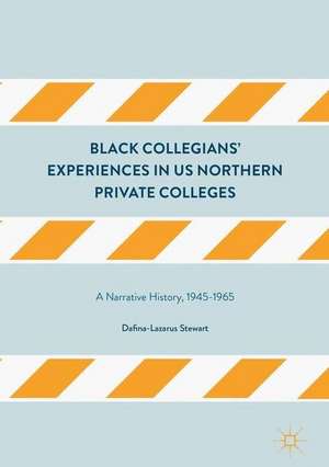 Black Collegians’ Experiences in US Northern Private Colleges: A Narrative History, 1945-1965 de Dafina-Lazarus Stewart