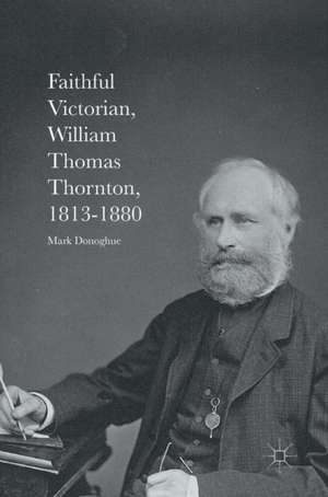 Faithful Victorian: William Thomas Thornton, 1813-1880 de Mark Donoghue