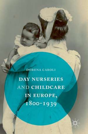 Day Nurseries & Childcare in Europe, 1800–1939 de Dorena Caroli