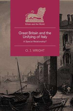 Great Britain and the Unifying of Italy: A Special Relationship? de O. J. Wright