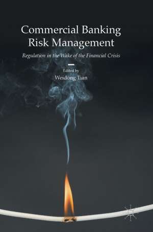 Commercial Banking Risk Management: Regulation in the Wake of the Financial Crisis de Weidong Tian