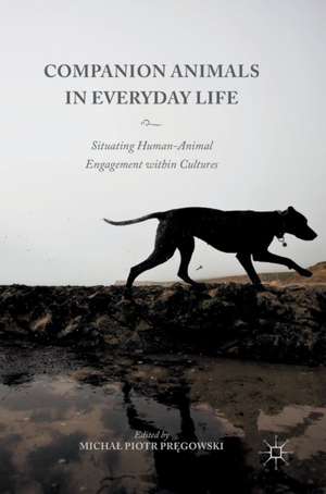 Companion Animals in Everyday Life: Situating Human-Animal Engagement within Cultures de Michał Piotr Pręgowski