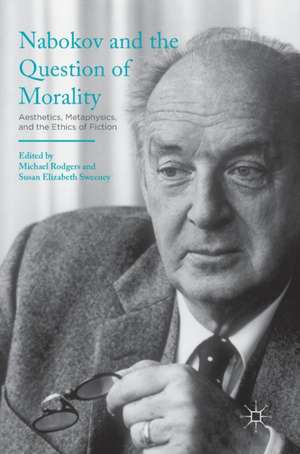 Nabokov and the Question of Morality: Aesthetics, Metaphysics, and the Ethics of Fiction de Michael Rodgers