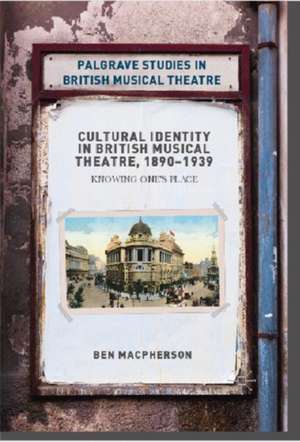 Cultural Identity in British Musical Theatre, 1890–1939: Knowing One’s Place de Ben Macpherson