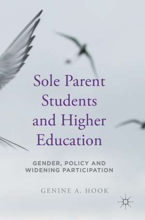 Sole Parent Students and Higher Education: Gender, Policy and Widening Participation de Genine A. Hook