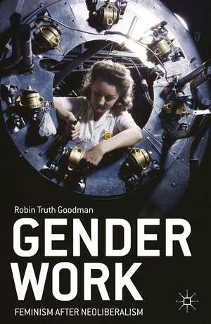 Gender Work: Feminism after Neoliberalism de R. Goodman