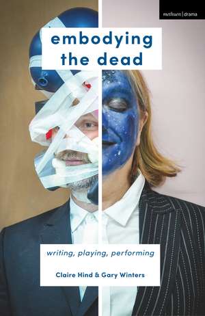 Embodying the Dead: Writing, Playing, Performing de Claire Hind