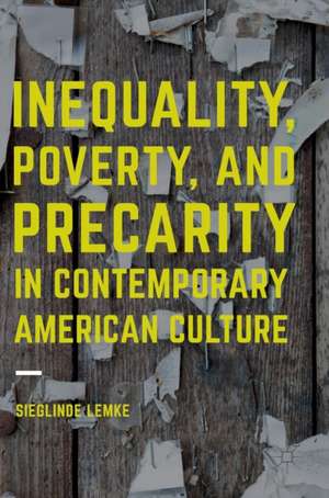 Inequality, Poverty and Precarity in Contemporary American Culture de Sieglinde Lemke