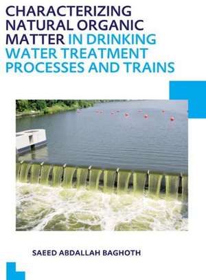 Characterizing Natural Organic Matter in Drinking Water Treatment Processes and Trains: UNESCO-IHE PhD Thesis de Saeed Abdallah Baghoth