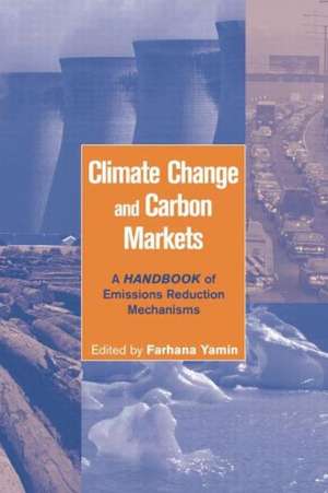 Climate Change and Carbon Markets: A Handbook of Emissions Reduction Mechanisms de Farhana Yamin