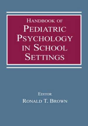 Handbook of Pediatric Psychology in School Settings de Ronald T. Brown