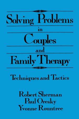 Solving Problems In Couples And Family Therapy: Techniques And Tactics de Robert Sherman