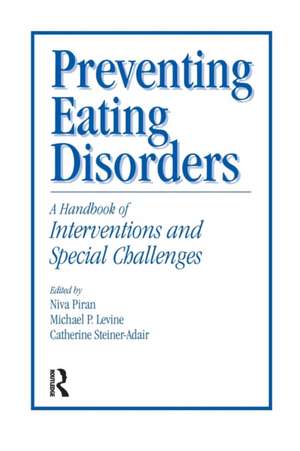 Preventing Eating Disorders: A Handbook of Interventions and Special Challenges de Niva Piran