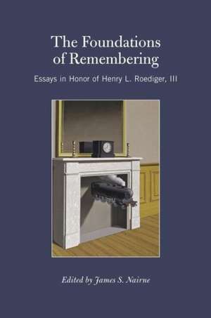 The Foundations of Remembering: Essays in Honor of Henry L. Roediger, III de James S. Nairne