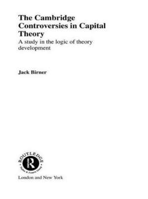 Cambridge Controversies in Capital Theory: A Methodological Analysis de Jack Birner