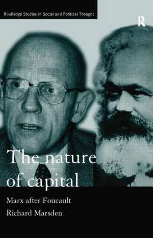 The Nature of Capital: Marx after Foucault de Richard Marsden