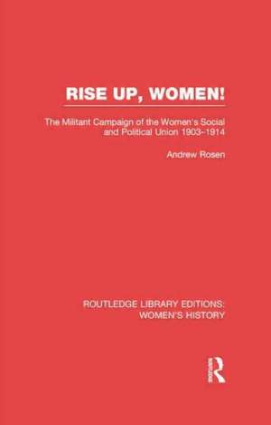 Rise Up, Women!: The Militant Campaign of the Women's Social and Political Union, 1903-1914 de Andrew Rosen