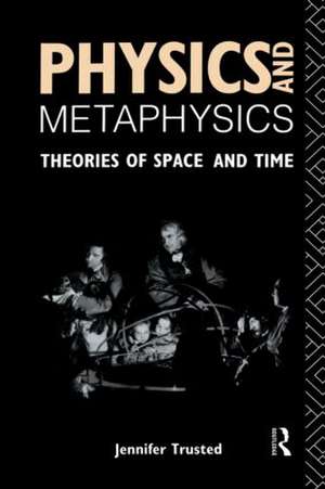 Physics and Metaphysics: Theories of Space and Time de Jennifer Trusted