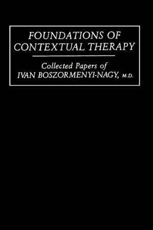 Foundations Of Contextual Therapy:..Collected Papers Of Ivan: Collected Papers Boszormenyi-Nagy de Ivan Boszormenyi-Nagy