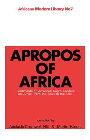 Apropos of Africa: Sentiments of Negro American Leaders on Africa from the 1800s to the 1950s de Martin Kilson