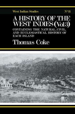 A History of the West Indies: Containing the Natural, Civil and Ecclesiastical History of Each Island de Thomas Coke