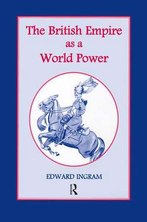 The British Empire as a World Power: Ten Studies de Edward Ingram