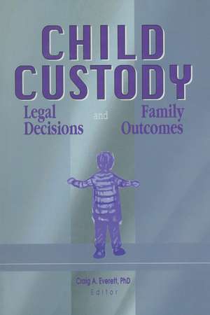 Child Custody: Legal Decisions and Family Outcomes de Craig Everett