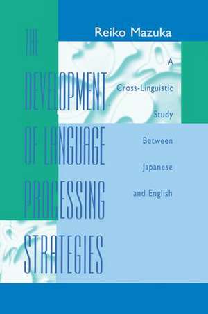 The Development of Language Processing Strategies: A Cross-linguistic Study Between Japanese and English de Reiko Mazuka