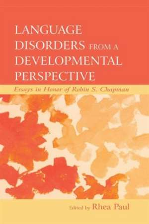 Language Disorders From a Developmental Perspective: Essays in Honor of Robin S. Chapman de Rhea Paul