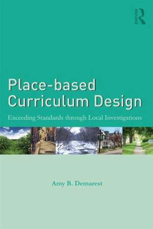 Place-based Curriculum Design: Exceeding Standards through Local Investigations de Amy B. Demarest