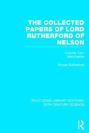 The Collected Papers of Lord Rutherford of Nelson: Volume 2 de Ernest Rutherford