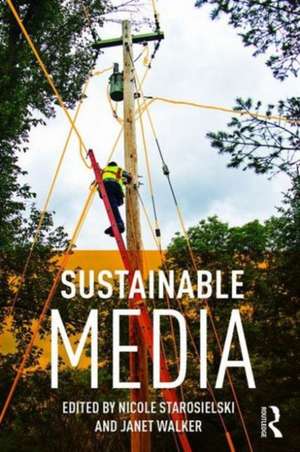 Sustainable Media: Critical Approaches to Media and Environment de Nicole Starosielski