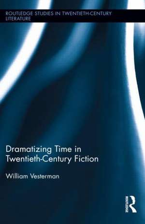 Dramatizing Time in Twentieth-Century Fiction de William Vesterman