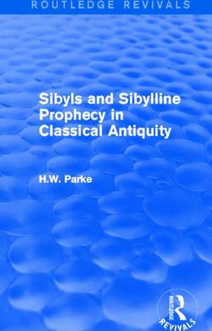 Sibyls and Sibylline Prophecy in Classical Antiquity (Routledge Revivals) de H. Parke