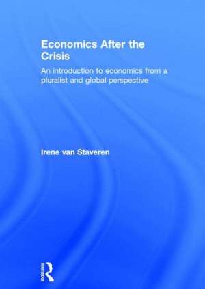 Economics After the Crisis: An Introduction to Economics from a Pluralist and Global Perspective de Irene van Staveren