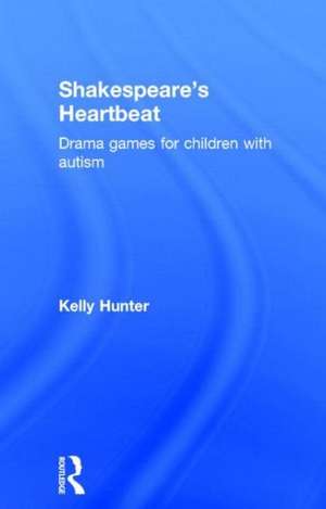 Shakespeare's Heartbeat: Drama games for children with autism de Kelly Hunter