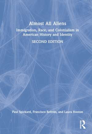 Almost All Aliens: Immigration, Race, and Colonialism in American History and Identity de Paul Spickard