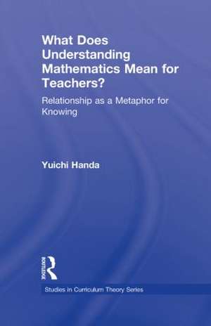 What Does Understanding Mathematics Mean for Teachers?: Relationship as a Metaphor for Knowing de Yuichi Handa