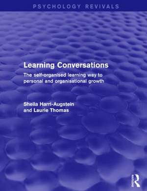 Learning Conversations (Psychology Revivals): The Self-Organised Learning Way to Personal and Organisational Growth de Sheila Harri-Augstein