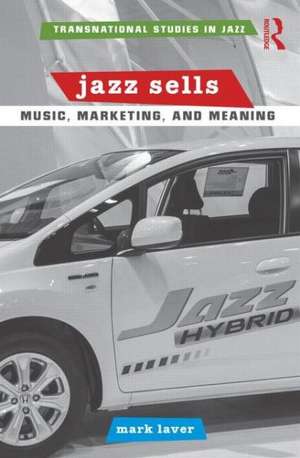 Jazz Sells: Music, Marketing, and Meaning de Mark Laver