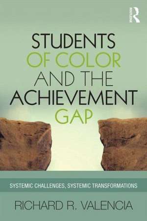 Students of Color and the Achievement Gap: Systemic Challenges, Systemic Transformations de Richard R. Valencia