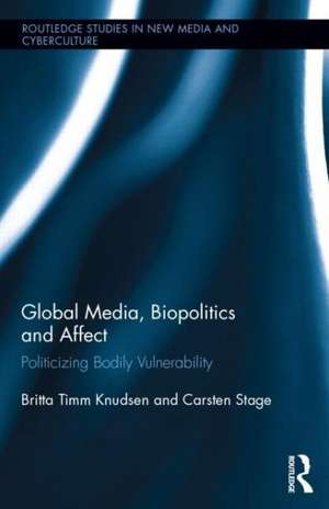 Global Media, Biopolitics, and Affect: Politicizing Bodily Vulnerability de Britta Timm Knudsen