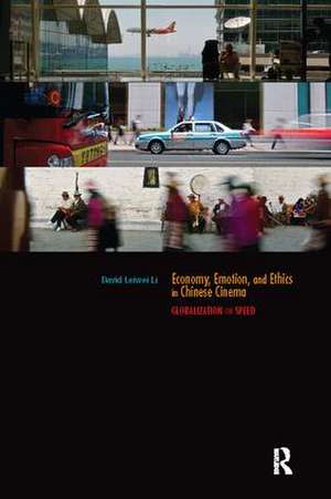 Economy, Emotion, and Ethics in Chinese Cinema: Globalization on Speed de David Leiwei Li