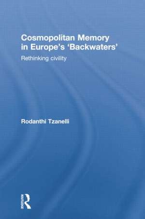 Cosmopolitan Memory in Europe's 'Backwaters': Rethinking civility de Rodanthi Tzanelli